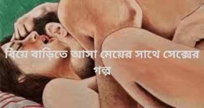 বিয়ে বাড়িতে আসা মেয়ের সাথে সেক্সের গল্প